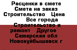 Расценки в смете. Смета на заказ. Строительство › Цена ­ 500 - Все города Строительство и ремонт » Другое   . Самарская обл.,Новокуйбышевск г.